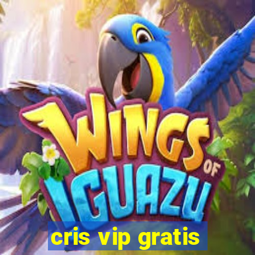 cris vip gratis